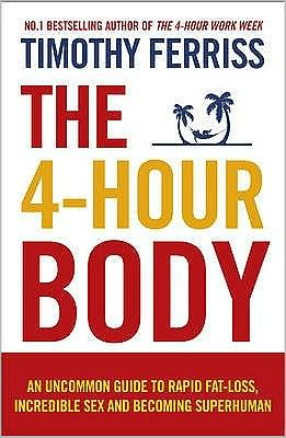 The 4-Hour Body: An Uncommon Guide to Rapid Fat-Loss, Incredible Sex, and Becoming Superhuman