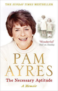 Title: The Necessary Aptitude: A Memoir, Author: Pam Ayres