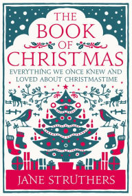 Title: The Book of Christmas: Everything We Once Knew and Loved About Christmastime, Author: Jane Struthers