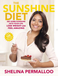 Title: The Sunshine Diet: Get Some Sunshine into Your Life, Lose Weight and Feel Amazing - Over 120 Delicious Recipes, Author: Shelina Permalloo