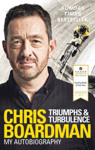 Title: Triumphs and Turbulence: My Autobiography, Author: Chris Boardman MBE