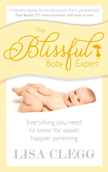 The Blissful Baby Expert: Everything You Need to Know for Easier, Happier Parenting