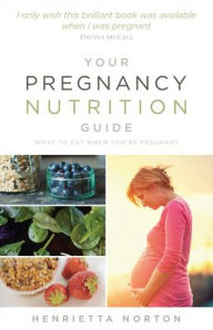 Title: Your Pregnancy Nutrition Guide: What to Eat When You're Pregnant, Author: Henrietta Norton