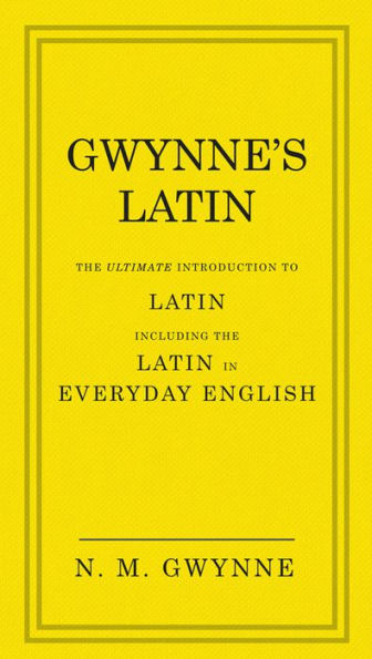 Gwynne's Latin: the Ultimate Introduction to Latin Including Everyday English