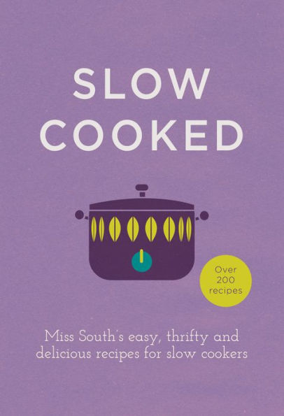 Slow Cooked: Miss South's Easy, Thrifty and Delicious Recipes for Cookers