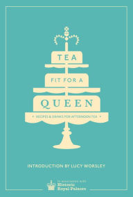 Title: Tea Fit for a Queen: Recipes & Drinks for Afternoon Tea, Author: Lucy Worsley