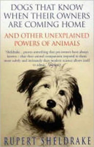 Title: Dogs That Know When Their Owners Are Coming Home, Author: Rupert Sheldrake