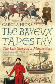 Title: The Bayeux Tapestry: The Life Story of a Masterpiece, Author: Carola Hicks