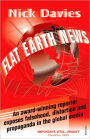 Flat Earth News: An Award-Winning Reporter Exposes Falsehood, Distortion and Propaganda in the Global Media