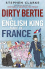 Dirty Bertie: An English King Made in France