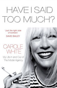 Rapidshare free downloads books Have I Said Too Much?: My Life In and Out of The Model Agency in English by Carole White