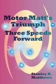 Title: Motor Matt's Triumph: Three Speeds Forward, Author: Stanley R. Matthews