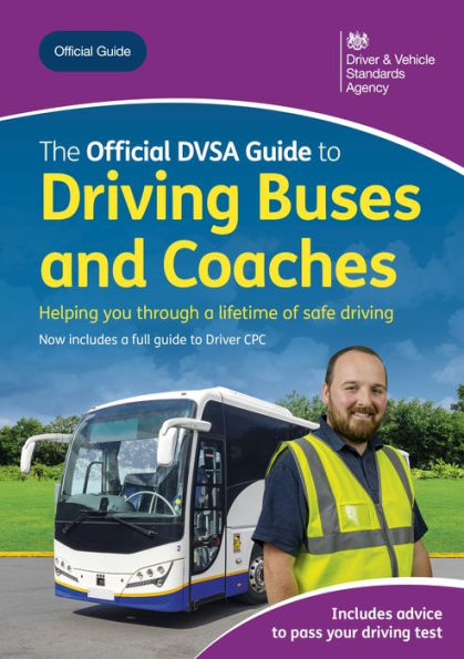 The Official DVSA Guide to Driving Buses and Coaches: DVSA Safe Driving for Life Series