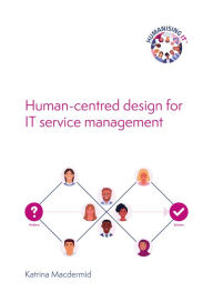 Free computer e book download Humanising IT: Human-centred Design for IT Service Management by Katrina Macdermid (English literature)