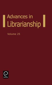 Title: Advances in Librarianship, Volume 25 / Edition 1, Author: Frederick C. Lynden