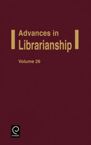 Title: Advances in Librarianship, Volume 26 / Edition 1, Author: Emerald Group Publishing Limited