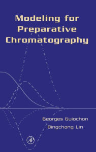 Title: Modeling For Preparative Chromatography / Edition 1, Author: Georges Guiochon