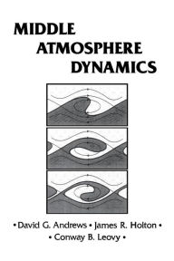 Title: Middle Atmosphere Dynamics / Edition 1, Author: David G. Andrews