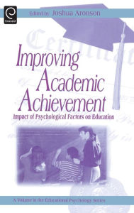 Title: Improving Academic Achievement: Impact of Psychological Factors on Education / Edition 1, Author: Joshua Aronson
