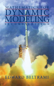 Title: Mathematics for Dynamic Modeling / Edition 2, Author: Edward Beltrami