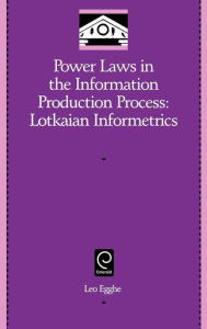 Title: Power Laws in the Information Production Process: Lotkaian Informetrics / Edition 1, Author: Leo Egghe