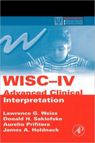 Title: Wisc-IV Advanced Clinical Interpretation / Edition 1, Author: Lawrence G Weiss