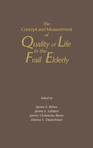 Title: The Concept and Measurement of Quality of Life in the Frail Elderly / Edition 1, Author: James E. Birren