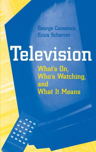 Title: Television: What's on, Who's Watching, and What it Means / Edition 1, Author: George Comstock