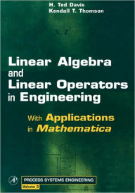 Title: Linear Algebra and Linear Operators in Engineering: With Applications in Mathematica® / Edition 1, Author: H. Ted Davis