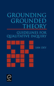 Title: Grounding Grounded Theory: Guidelines for Qualitative Inquiry / Edition 1, Author: Ian Dey