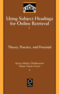 Title: Using Subject Headings for Online Retrieval: Theory, Practice and Potential / Edition 1, Author: Karen Markey Drabenstott