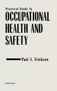 Title: Practical Guide to Occupational Health and Safety / Edition 1, Author: Paul A. Erickson