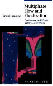 Title: Multiphase Flow and Fluidization: Continuum and Kinetic Theory Descriptions / Edition 1, Author: Dimitri Gidaspow