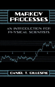 Title: Markov Processes: An Introduction for Physical Scientists, Author: Daniel T. Gillespie