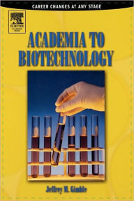 Title: Academia to Biotechnology: Career Changes at any Stage, Author: Jeffrey M Gimble