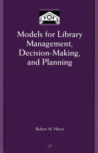 Title: Models for Library Management, Decision-Making, and Planning, Author: Robert M. Hayes