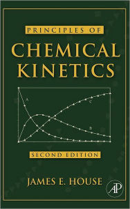 Title: Principles of Chemical Kinetics / Edition 2, Author: James E. House