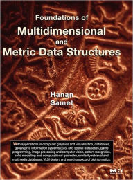 Title: Foundations of Multidimensional and Metric Data Structures / Edition 1, Author: Hanan Samet