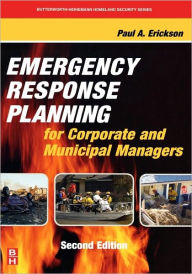 Title: Emergency Response Planning for Corporate and Municipal Managers / Edition 2, Author: Paul A. Erickson
