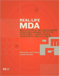 Title: Real-Life MDA: Solving Business Problems with Model Driven Architecture, Author: Michael Guttman