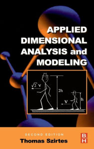 Title: Applied Dimensional Analysis and Modeling / Edition 2, Author: Thomas Szirtes Ph.D