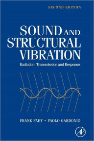 Title: Sound and Structural Vibration: Radiation, Transmission and Response / Edition 2, Author: Frank J. Fahy