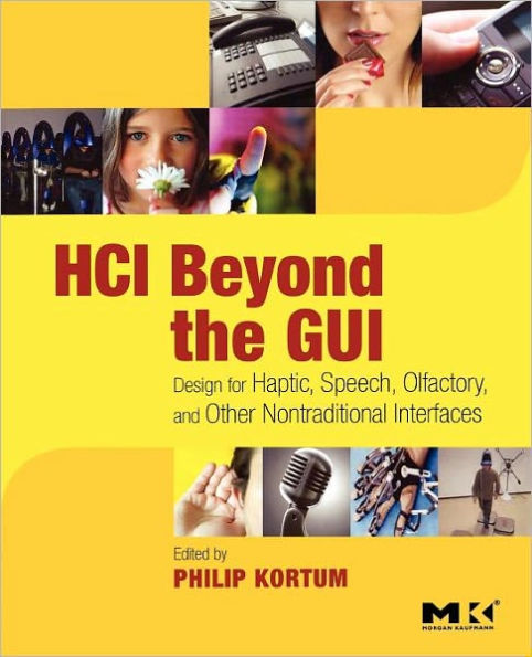 HCI Beyond the GUI: Design for Haptic, Speech, Olfactory, and Other Nontraditional Interfaces