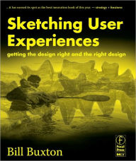 Title: Sketching User Experiences: Getting the Design Right and the Right Design / Edition 1, Author: Bill Buxton