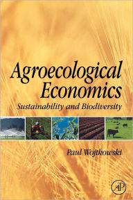 Title: Agroecological Economics: Sustainability and Biodiversity, Author: Paul Wojtkowski