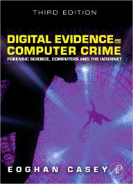 Title: Digital Evidence and Computer Crime: Forensic Science, Computers, and the Internet / Edition 3, Author: Eoghan Casey BS
