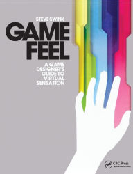 Title: Game Feel: A Game Designer's Guide to Virtual Sensation / Edition 1, Author: Steve Swink