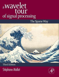Title: A Wavelet Tour of Signal Processing: The Sparse Way / Edition 3, Author: Stephane Mallat