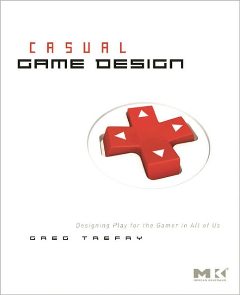 Casual Game Design: Designing Play for the Gamer in ALL of Us / Edition 1