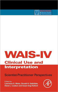 Title: WAIS-IV Clinical Use and Interpretation: Scientist-Practitioner Perspectives, Author: Lawrence G. Weiss